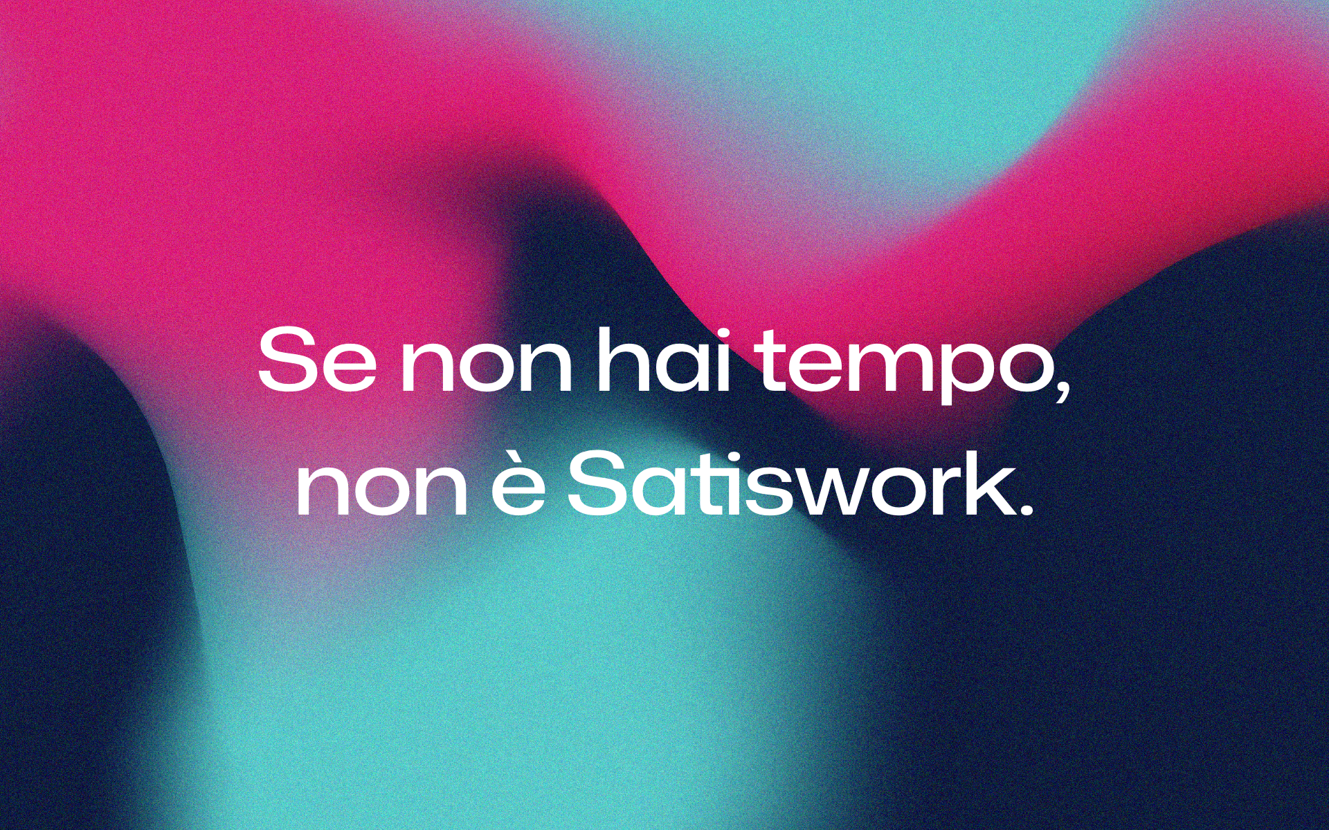 Se non hai tempo, non è Satiswork.